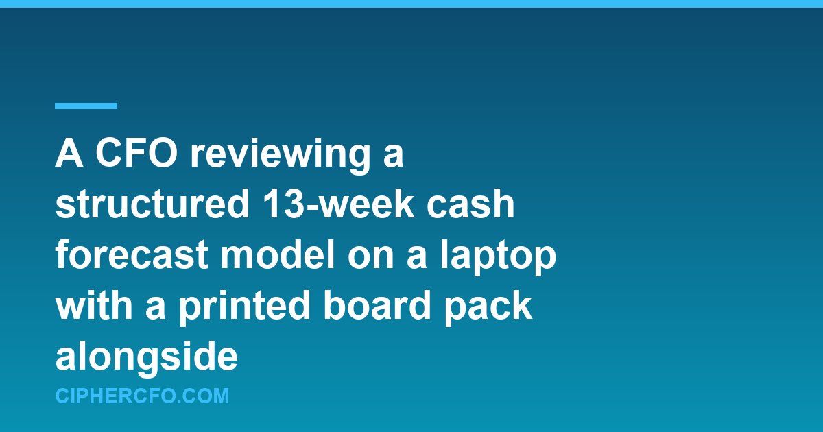 A CFO reviewing a structured 13-week cash forecast model on a laptop with a printed board pack alongside